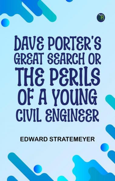 Dave Porter's Great Search; Or The Perils of a Young Civil Engineer