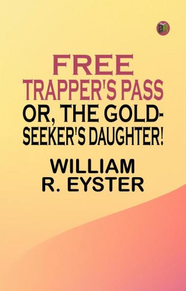 Free Trapper's Pass; or the Gold-seeker's Daughter!