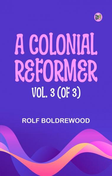 A Colonial Reformer Vol. 3 (of 3)