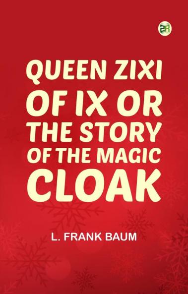Queen Zixi of Ix; Or the Story of the Magic Cloak