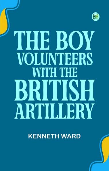 The Boy Volunteers with the British Artillery