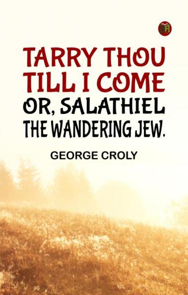 Tarry thou till I come; or Salathiel the wandering Jew.