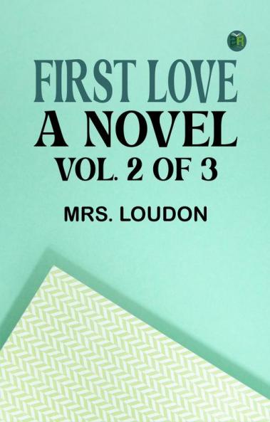 First Love: A Novel. Vol. 2 of 3