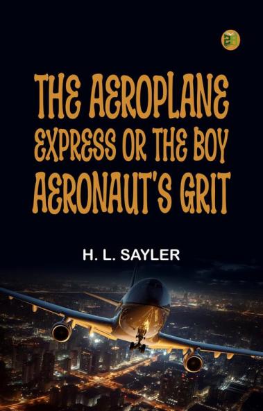 The Aeroplane Express; or The Boy Aeronaut's Grit