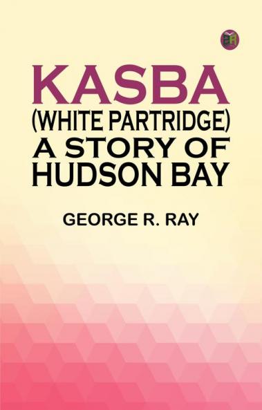Kasba (White Partridge): A Story of Hudson Bay