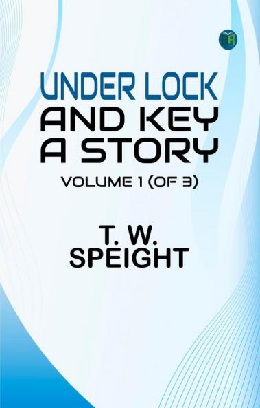 Under Lock and Key: A Story. Volume 1 (of 3)