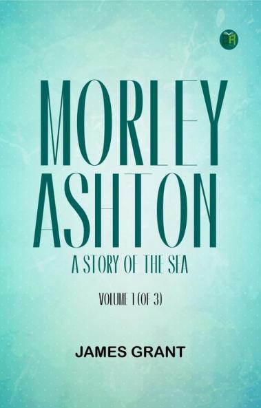 Morley Ashton: A Story of the Sea. Volume 1 (of 3)