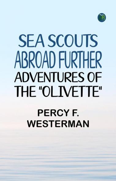 Sea Scouts Abroad: Further Adventures of the Olivette