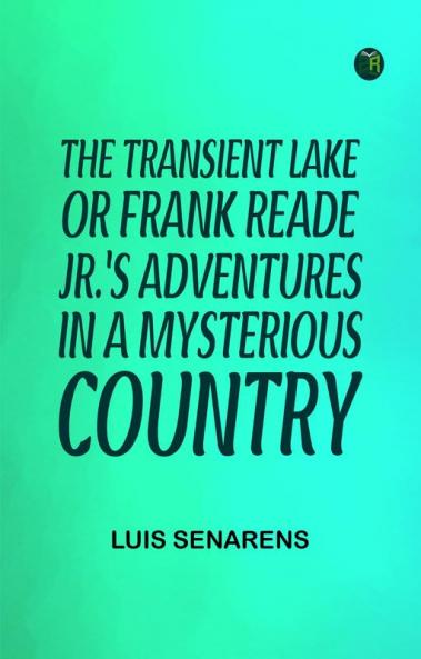 The Transient Lake; or Frank Reade Jr.'s Adventures in a Mysterious Country