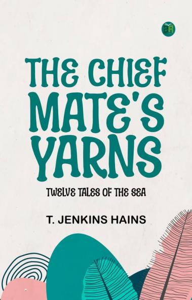 The Chief Mate's Yarns: Twelve Tales of the Sea