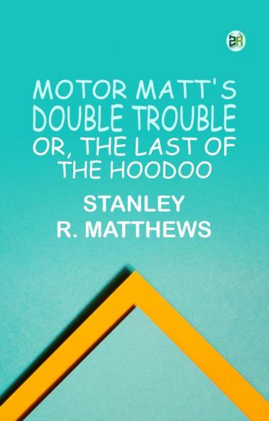 Motor Matt's Double Trouble; or The Last of the Hoodoo