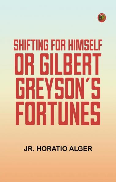 Shifting For Himself; or Gilbert Greyson's Fortunes