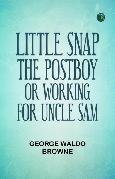 Little Snap the Postboy; Or Working for Uncle Sam