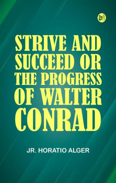 Strive and Succeed; or The Progress of Walter Conrad
