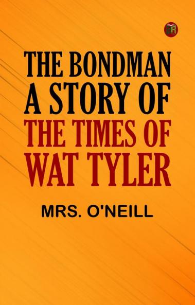 The Bondman: A Story of the Times of Wat Tyler