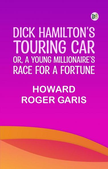 Dick Hamilton's Touring Car; Or A Young Millionaire's Race For A Fortune