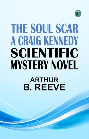 The Soul Scar: A Craig Kennedy Scientific Mystery Novel