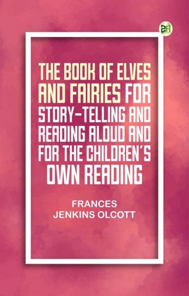 The Book of Elves and Fairies for Story-Telling and Reading Aloud and for the Children's Own Reading