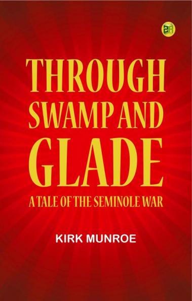 Through Swamp and Glade: A Tale of the Seminole War