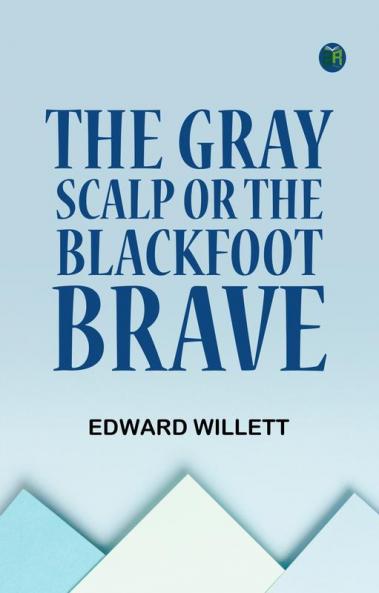 The Gray Scalp; Or The Blackfoot Brave