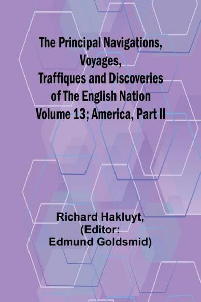 The Principal Navigations Voyages Traffiques and Discoveries of the English Nation - Volume 13; America Part II