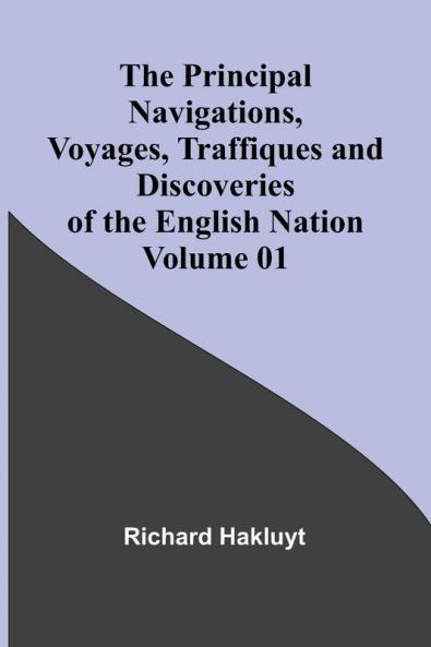 The Principal Navigations Voyages Traffiques and Discoveries of the English Nation - Volume 01