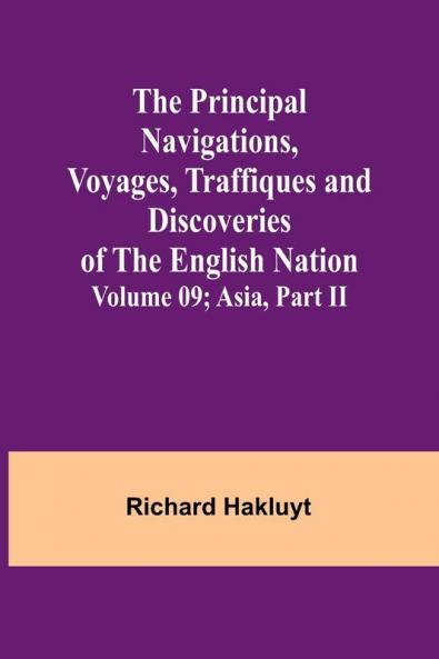 The Principal Navigations Voyages Traffiques and Discoveries of the English Nation - Volume 09; Asia Part II