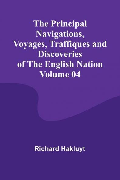 The Principal Navigations Voyages Traffiques and Discoveries of the English Nation - Volume 04