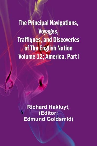 The Principal Navigations Voyages Traffiques and Discoveries of The English Nation - Volume 12; America Part I
