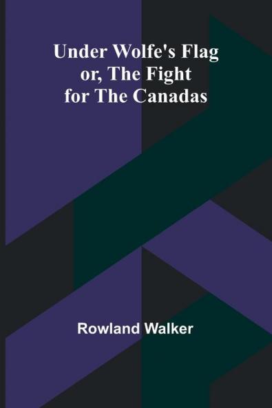 Under Wolfe's Flag; or The Fight for the Canadas