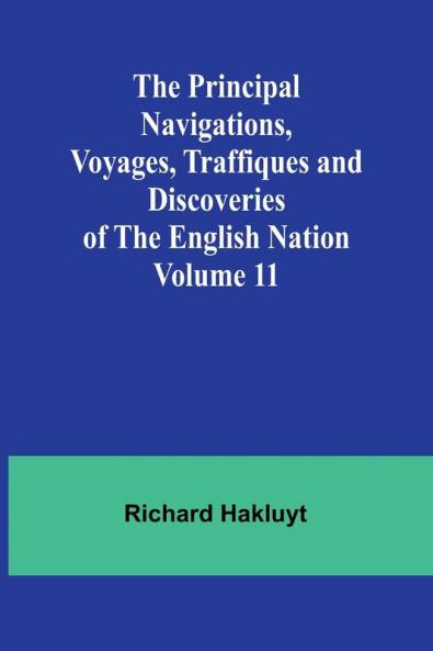 The Principal Navigations Voyages Traffiques and Discoveries of the English Nation - Volume 11