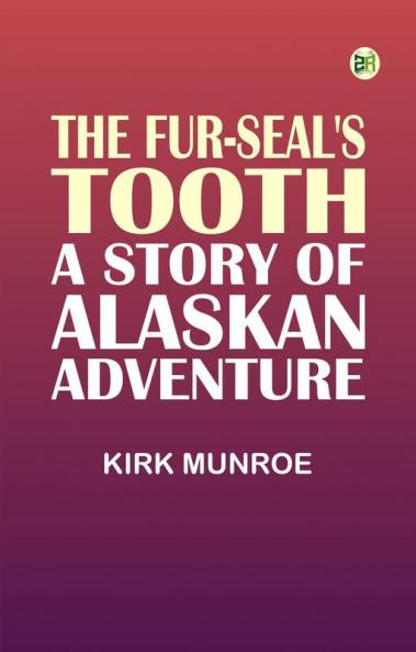 The Fur-Seal's Tooth: A Story of Alaskan Adventure