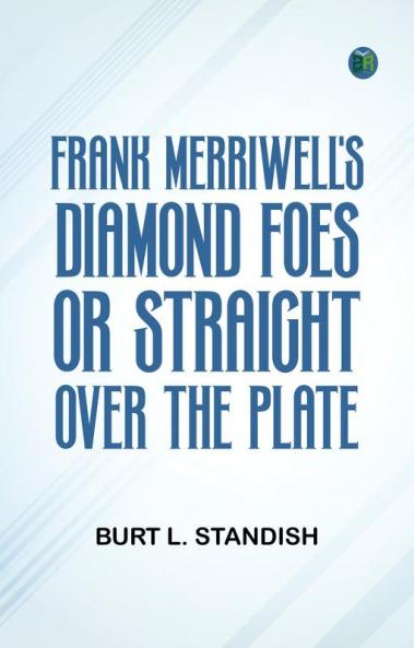 Frank Merriwell's Diamond Foes; Or Straight Over the Plate