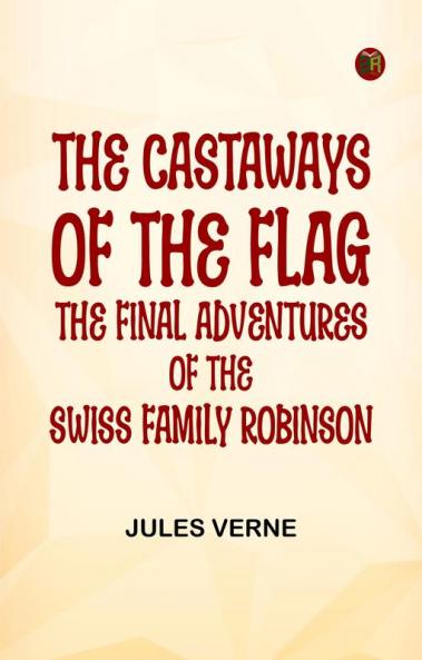 The Castaways of the Flag: The Final Adventures of the Swiss Family Robinson