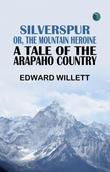 Silverspur; or The Mountain Heroine: A Tale of the Arapaho Country