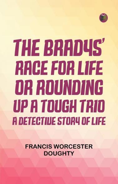 The Bradys' Race for Life; or Rounding Up a Tough Trio: A Detective Story of Life