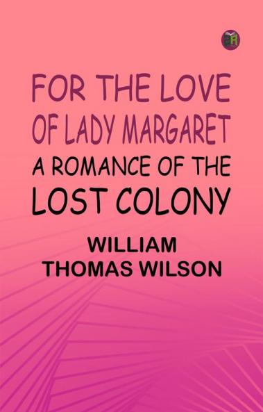 For the Love of Lady Margaret: A Romance of the Lost Colony
