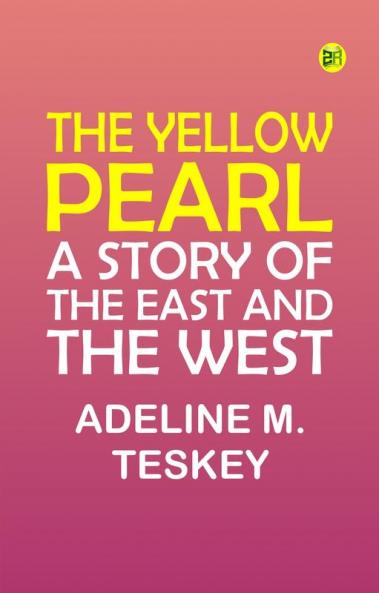The Yellow Pearl: A Story of the East and the West