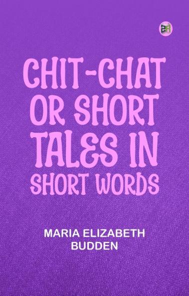 CHIT-CHAT OR SHORT TALES IN SHORT WORDS