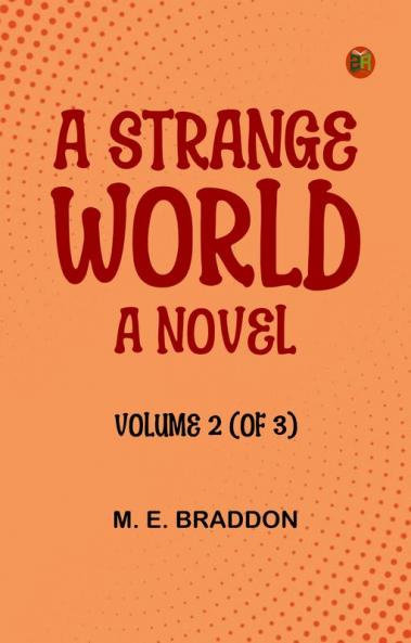 A Strange World: A Novel. Volume 2 (of 3)