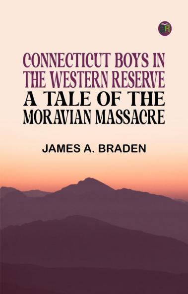 Connecticut Boys in the Western Reserve: A Tale of the Moravian Massacre