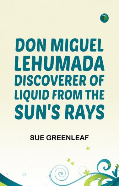 Don Miguel Lehumada: discoverer of liquid from the sun's rays