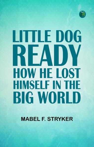 Little Dog Ready: How He Lost Himself in the Big World