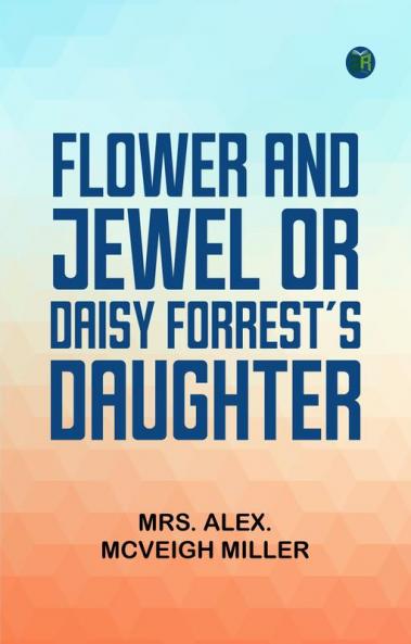 Flower and Jewel; or Daisy Forrest's Daughter
