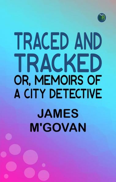 Traced and Tracked; Or Memoirs of a City Detective