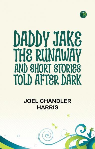 Daddy Jake the Runaway and Short Stories Told after Dark