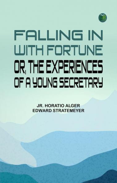 Falling in with Fortune; Or The Experiences of a Young Secretary