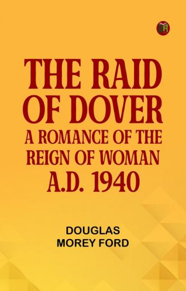 The Raid of Dover: A Romance of the Reign of Woman A.D. 1940