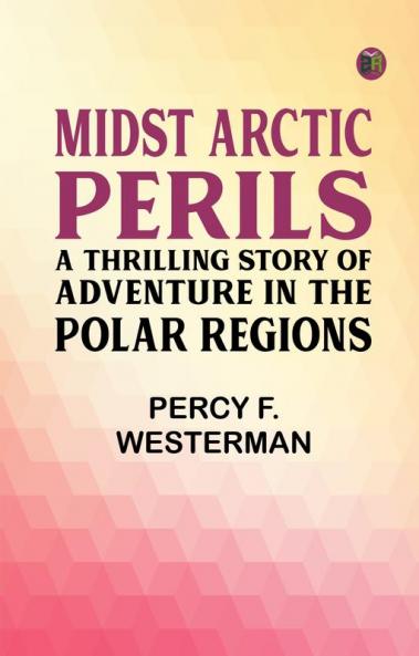 Midst Arctic Perils: A Thrilling Story of Adventure in the Polar Regions