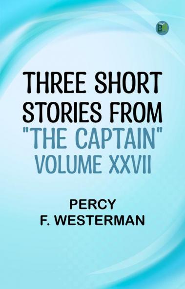 THREE SHORT STORIES FROM THE CAPTAIN VOLUME XXVII